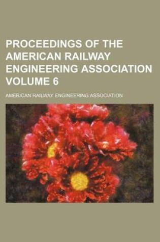 Cover of Proceedings of the American Railway Engineering Association Volume 6
