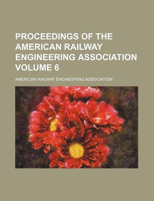 Book cover for Proceedings of the American Railway Engineering Association Volume 6