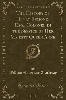 Book cover for The History of Henry Esmond, Esq., Colonel in the Service of Her Majesty Queen Anne (Classic Reprint)