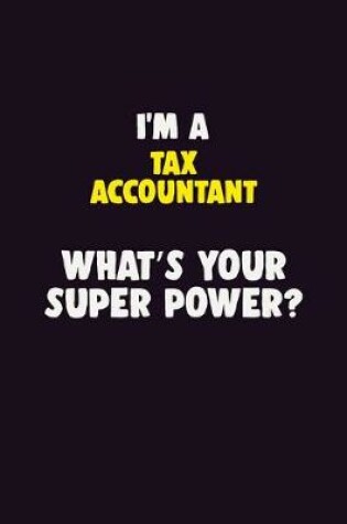 Cover of I'M A Tax Accountant, What's Your Super Power?