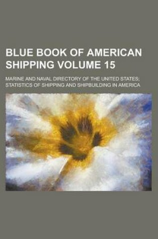 Cover of Blue Book of American Shipping; Marine and Naval Directory of the United States; Statistics of Shipping and Shipbuilding in America Volume 15