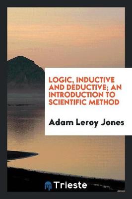 Book cover for Logic, Inductive and Deductive; An Introduction to Scientific Method