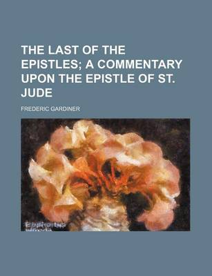 Book cover for The Last of the Epistles; A Commentary Upon the Epistle of St. Jude