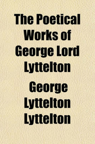 Cover of The Poetical Works of George Lord Lyttelton