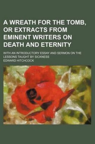 Cover of A Wreath for the Tomb, or Extracts from Eminent Writers on Death and Eternity; With an Introductory Essay and Sermon on the Lessons Taught by Sickness