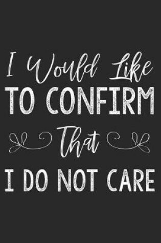 Cover of I Would Like To Confirm That I Do Not Care