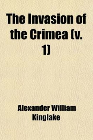 Cover of The Invasion of the Crimea (Volume 1); Its Origin, and an Account of Its Progress Down to the Death of Lord Raglan