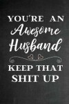 Book cover for You're An Awesome Husband Keep That Shit Up