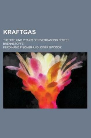 Cover of Kraftgas; Theorie Und Praxis Der Vergasung Fester Brennstoffe