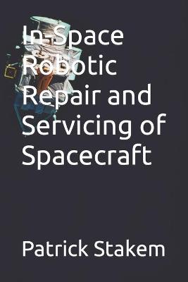 Book cover for In-Space Robotic Repair and Servicing of Spacecraft