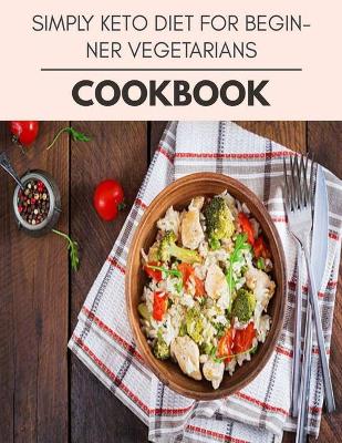 Book cover for Simply Keto Diet For Beginner Vegetarians Cookbook