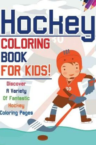 Cover of Hockey Coloring Book For Kids! Discover A Variety Of Fantastic Hockey Coloring Pages