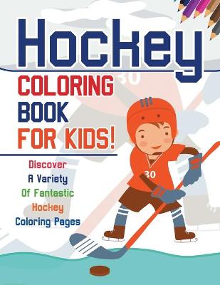 Book cover for Hockey Coloring Book For Kids! Discover A Variety Of Fantastic Hockey Coloring Pages