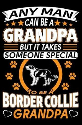 Cover of Any Man Can Be A Grandpa But It Takes Someone Special To Be A Border Collie Grandpa