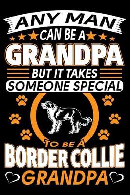 Book cover for Any Man Can Be A Grandpa But It Takes Someone Special To Be A Border Collie Grandpa