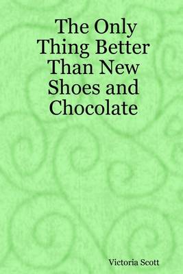 Book cover for The Only Thing Better Than New Shoes and Chocolate