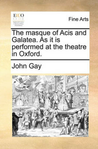 Cover of The Masque of Acis and Galatea. as It Is Performed at the Theatre in Oxford.