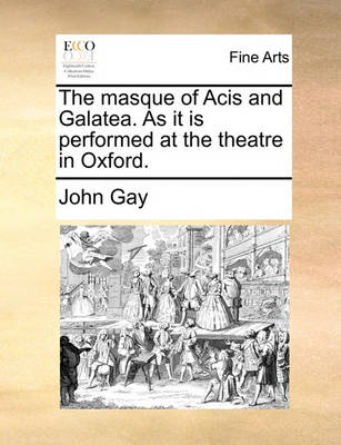 Book cover for The Masque of Acis and Galatea. as It Is Performed at the Theatre in Oxford.