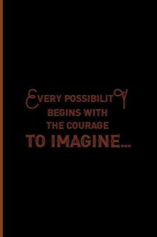 Cover of Every Possibility Begins With The Courage To Imagine