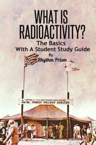 Cover of What Is Radioactivity? the Basics, with a Student Study Guide