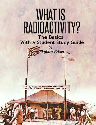 Book cover for What Is Radioactivity? the Basics, with a Student Study Guide