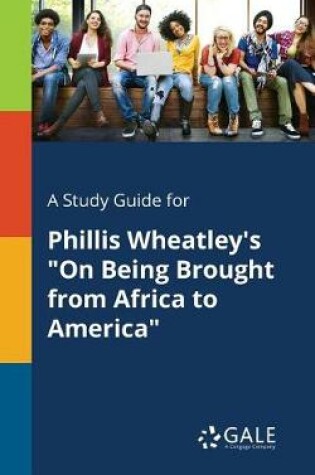 Cover of A Study Guide for Phillis Wheatley's "On Being Brought From Africa to America"