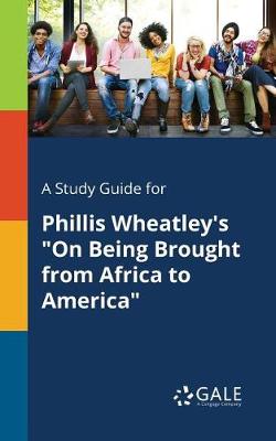 Book cover for A Study Guide for Phillis Wheatley's "On Being Brought From Africa to America"