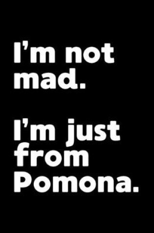 Cover of I'm not mad. I'm just from Pomona.