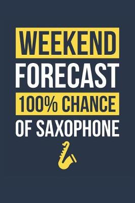 Book cover for Saxophone Notebook 'Weekend Forecast 100% Chance of Saxophone' - Funny Gift for Saxophonist - Saxophone Journal