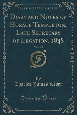 Book cover for Diary and Notes of Horace Templeton, Late Secretary of Legation, 1848, Vol. 1 of 2 (Classic Reprint)