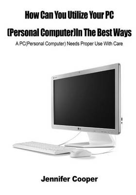 Book cover for How Can You Utilize Your PC(Personal Computer)in the Best Ways