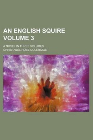 Cover of An English Squire Volume 3; A Novel in Three Volumes