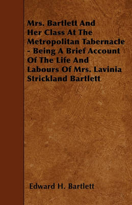 Book cover for Mrs. Bartlett And Her Class At The Metropolitan Tabernacle - Being A Brief Account Of The Life And Labours Of Mrs. Lavinia Strickland Bartlett