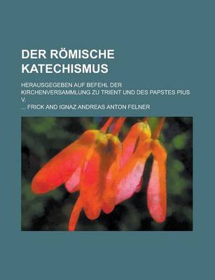Book cover for Der Romische Katechismus; Herausgegeben Auf Befehl Der Kirchenversammlung Zu Trient Und Des Papstes Pius V.