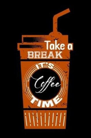 Cover of Take A Break It's Coffee Time