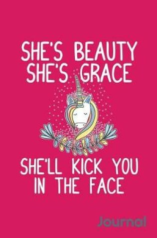 Cover of She's Beauty She's Grace She'll Kick You in the Face Journal