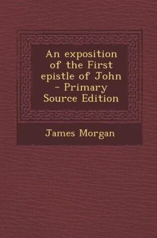 Cover of An Exposition of the First Epistle of John - Primary Source Edition