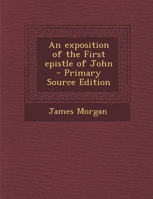 Book cover for An Exposition of the First Epistle of John - Primary Source Edition