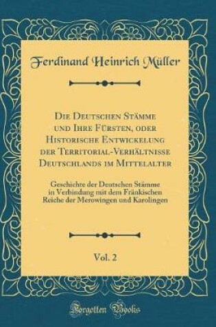 Cover of Die Deutschen Stamme Und Ihre Fursten, Oder Historische Entwickelung Der Territorial-Verhaltnisse Deutschlands Im Mittelalter, Vol. 2