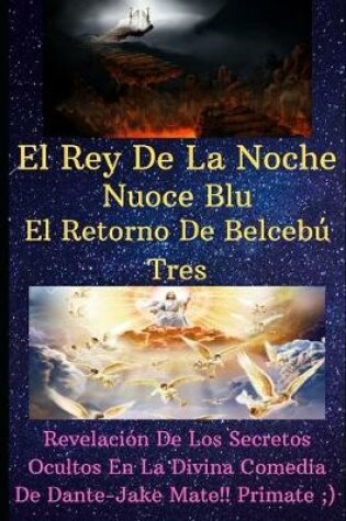 Cover of El Rey De La Noche Nuoce Blu El Retorno De Belcebu Tres Revelacion De Los Secretos Ocultos De La Divina Comedia De Dante Jake Mate Primate