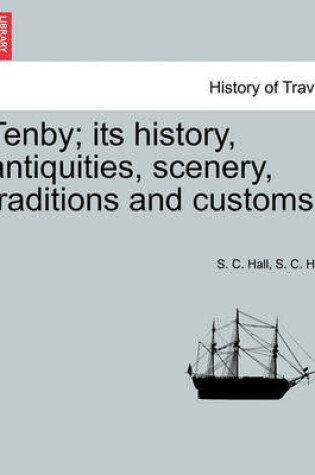 Cover of Tenby; Its History, Antiquities, Scenery, Traditions and Customs.