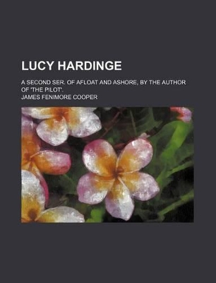 Book cover for Lucy Hardinge; A Second Ser. of Afloat and Ashore, by the Author of 'The Pilot'.