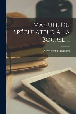 Book cover for Manuel Du Spéculateur À La Bourse ...