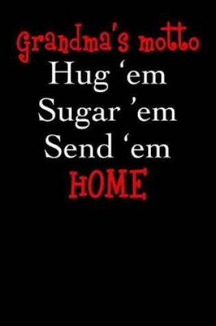 Cover of Grandma's Motto Hug 'Em Sugar 'Em Send 'Em Home