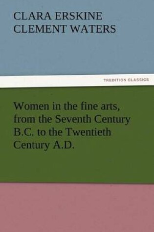 Cover of Women in the Fine Arts, from the Seventh Century B.C. to the Twentieth Century A.D.