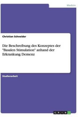 Cover of Die Beschreibung des Konzeptes der Basalen Stimulation anhand der Erkrankung Demenz