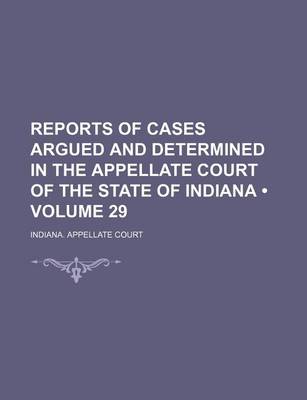 Book cover for Reports of Cases Argued and Determined in the Appellate Court of the State of Indiana (Volume 29)