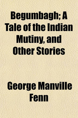 Book cover for Begumbagh; A Tale of the Indian Mutiny, and Other Stories