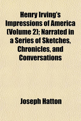 Book cover for Henry Irving's Impressions of America (Volume 2); Narrated in a Series of Sketches, Chronicles, and Conversations