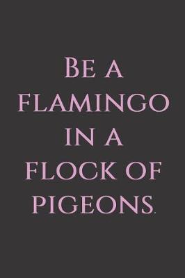 Book cover for Be a flamingo in a flock of pigeons.